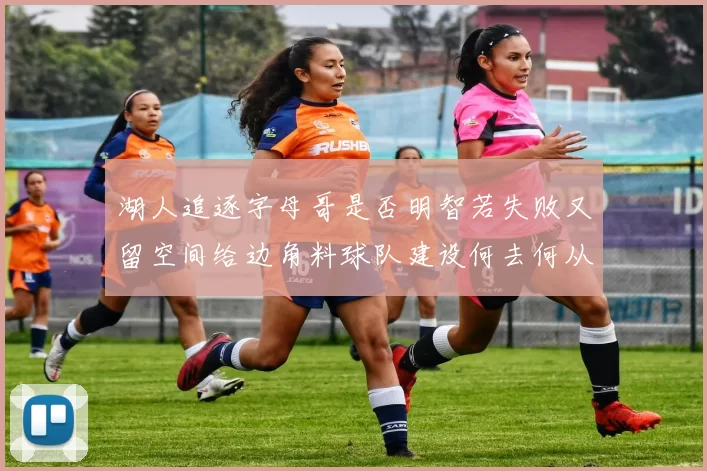 湖人追逐字母哥是否明智若失败又留空间给边角料球队建设何去何从